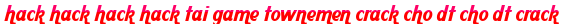 hack hack hack hack tai game townemen crack cho dt cho dt crack moi